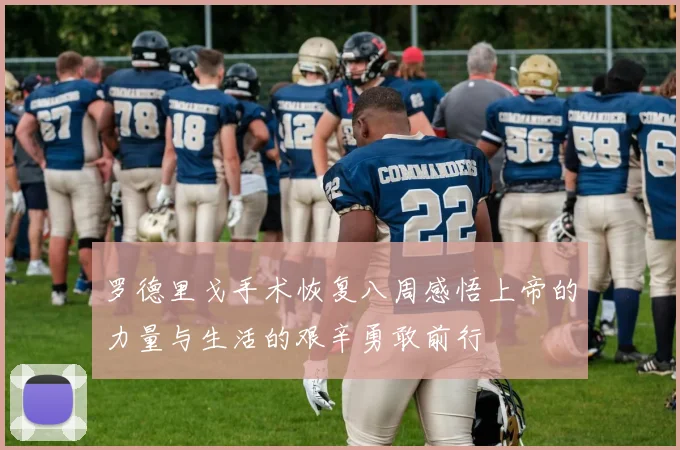 罗德里戈手术恢复八周感悟上帝的力量与生活的艰辛勇敢前行